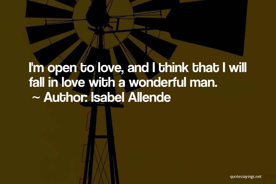 Isabel Allende Quotes: I'm Open To Love, And I Think That I Will Fall In Love With A Wonderful Man.