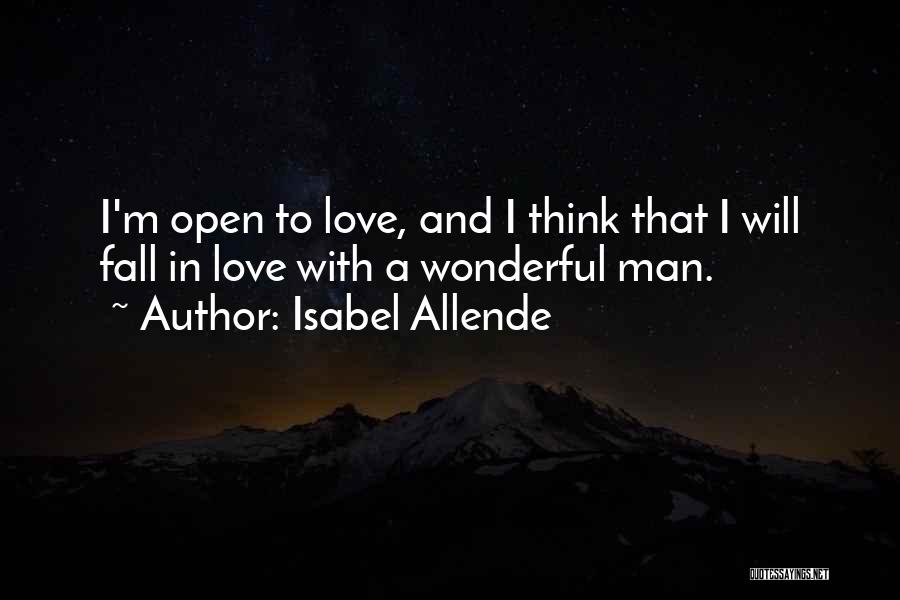 Isabel Allende Quotes: I'm Open To Love, And I Think That I Will Fall In Love With A Wonderful Man.