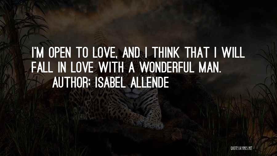 Isabel Allende Quotes: I'm Open To Love, And I Think That I Will Fall In Love With A Wonderful Man.