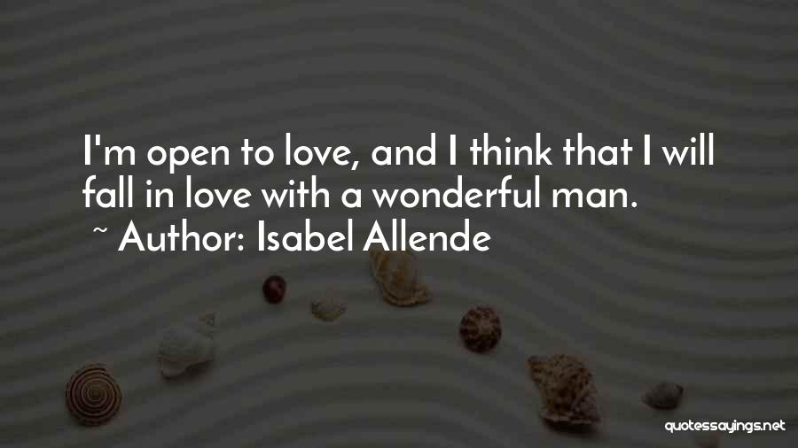 Isabel Allende Quotes: I'm Open To Love, And I Think That I Will Fall In Love With A Wonderful Man.