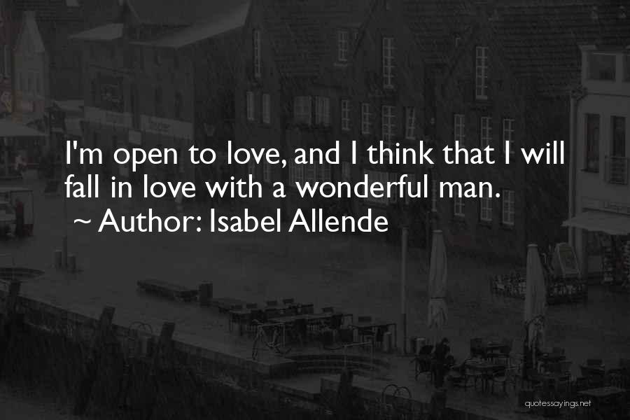 Isabel Allende Quotes: I'm Open To Love, And I Think That I Will Fall In Love With A Wonderful Man.