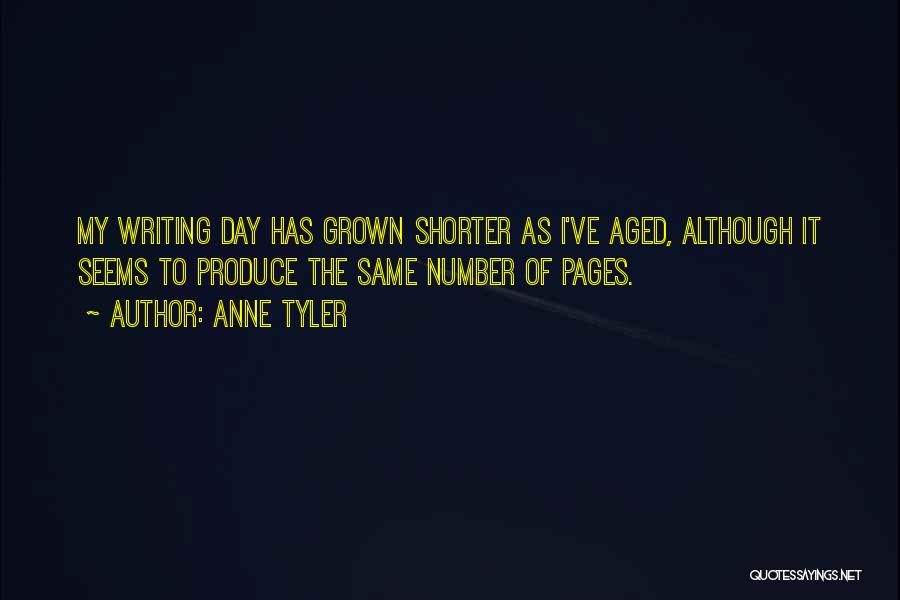 Anne Tyler Quotes: My Writing Day Has Grown Shorter As I've Aged, Although It Seems To Produce The Same Number Of Pages.