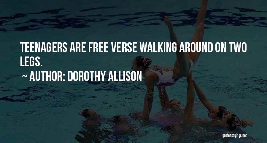 Dorothy Allison Quotes: Teenagers Are Free Verse Walking Around On Two Legs.