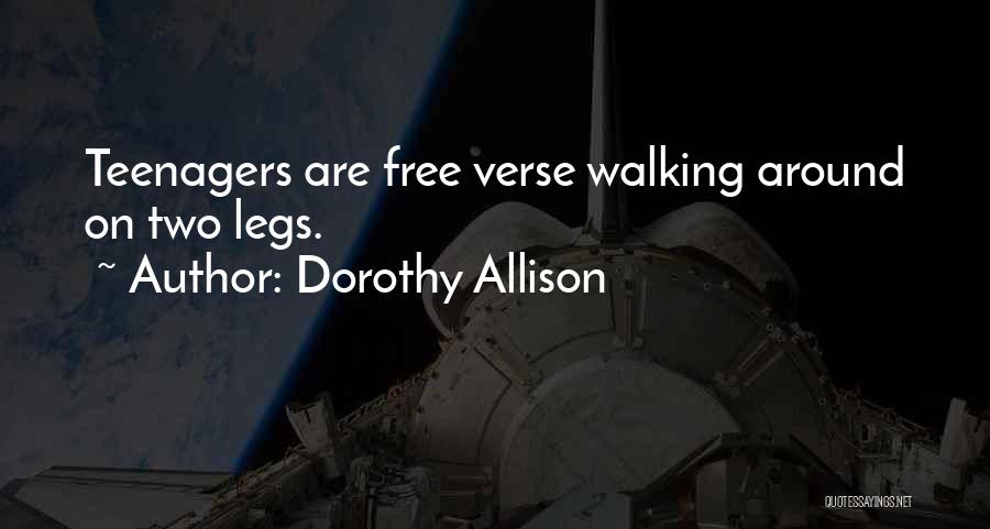 Dorothy Allison Quotes: Teenagers Are Free Verse Walking Around On Two Legs.
