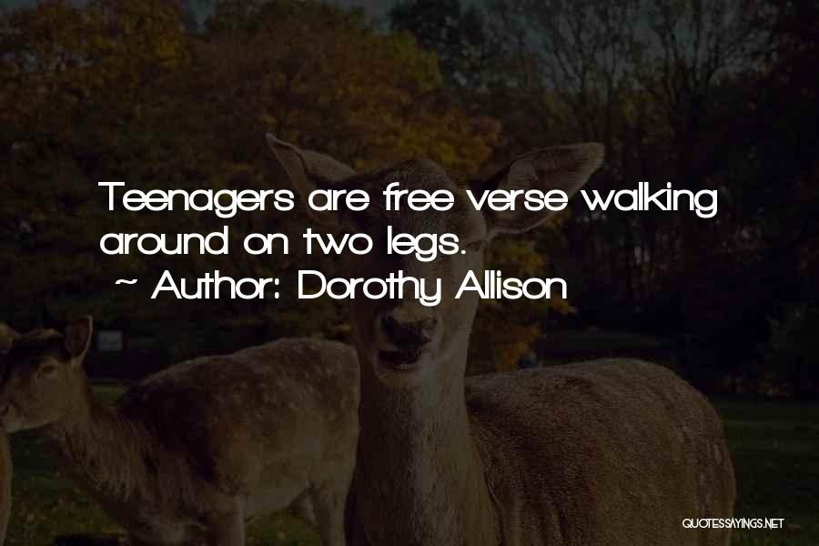 Dorothy Allison Quotes: Teenagers Are Free Verse Walking Around On Two Legs.