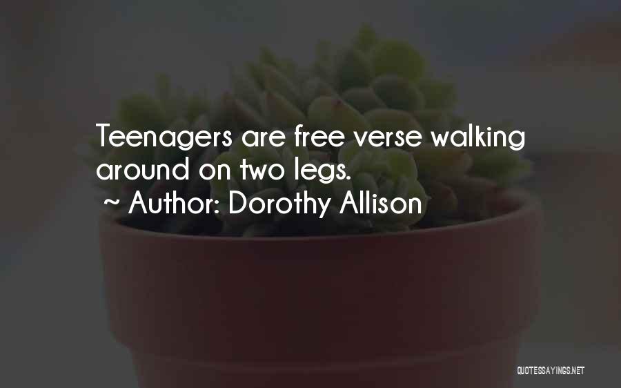 Dorothy Allison Quotes: Teenagers Are Free Verse Walking Around On Two Legs.