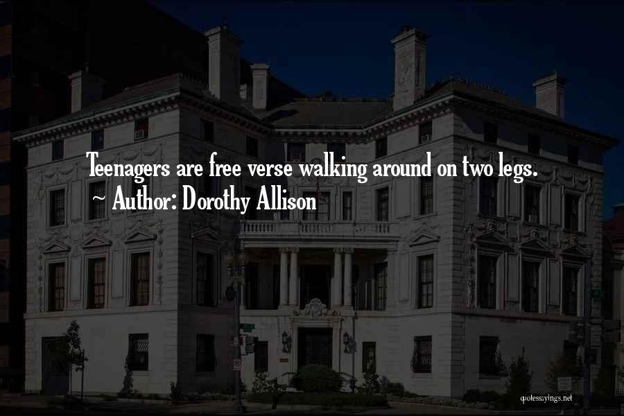 Dorothy Allison Quotes: Teenagers Are Free Verse Walking Around On Two Legs.
