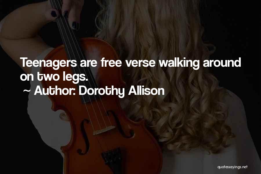 Dorothy Allison Quotes: Teenagers Are Free Verse Walking Around On Two Legs.