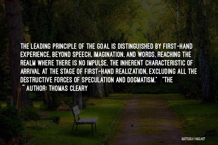 Thomas Cleary Quotes: The Leading Principle Of The Goal Is Distinguished By First-hand Experience, Beyond Speech, Imagination, And Words, Reaching The Realm Where