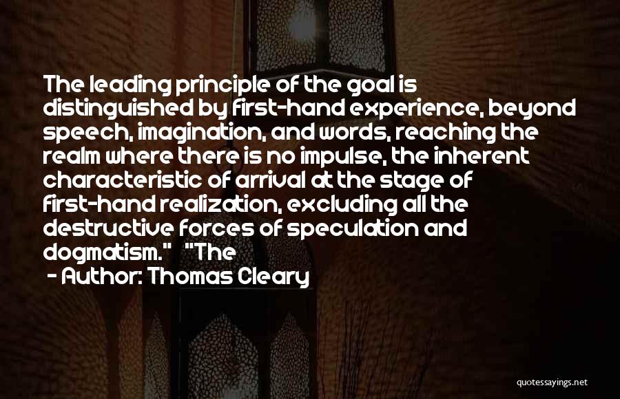 Thomas Cleary Quotes: The Leading Principle Of The Goal Is Distinguished By First-hand Experience, Beyond Speech, Imagination, And Words, Reaching The Realm Where