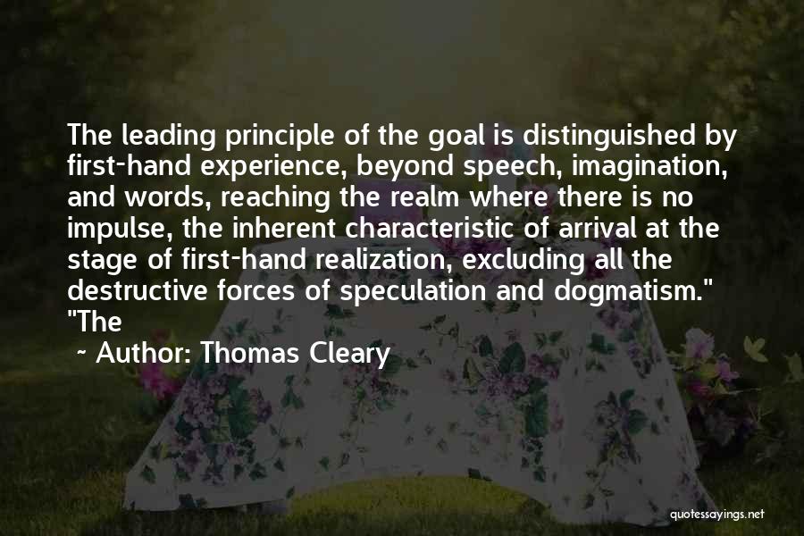 Thomas Cleary Quotes: The Leading Principle Of The Goal Is Distinguished By First-hand Experience, Beyond Speech, Imagination, And Words, Reaching The Realm Where