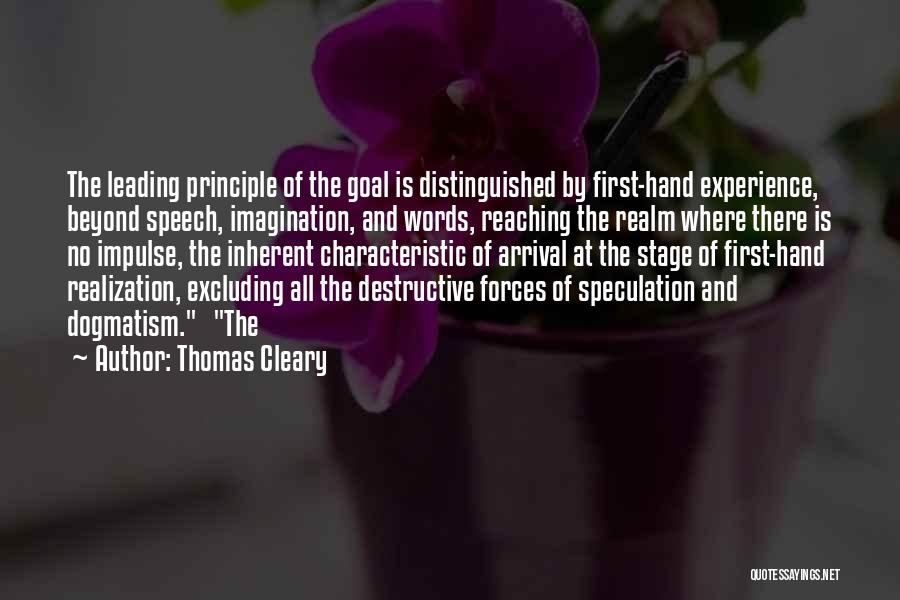 Thomas Cleary Quotes: The Leading Principle Of The Goal Is Distinguished By First-hand Experience, Beyond Speech, Imagination, And Words, Reaching The Realm Where