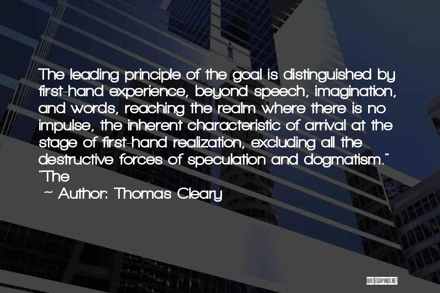 Thomas Cleary Quotes: The Leading Principle Of The Goal Is Distinguished By First-hand Experience, Beyond Speech, Imagination, And Words, Reaching The Realm Where
