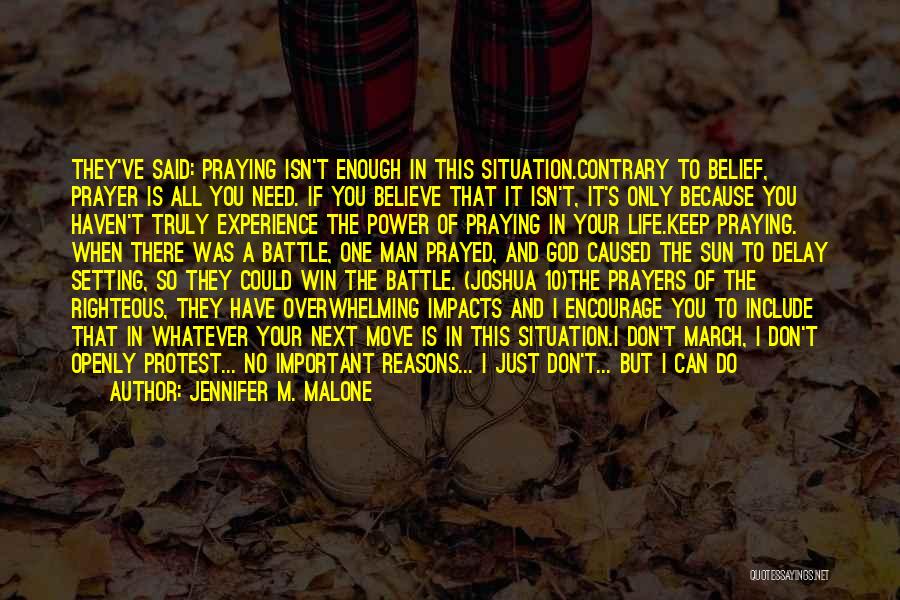 Jennifer M. Malone Quotes: They've Said: Praying Isn't Enough In This Situation.contrary To Belief, Prayer Is All You Need. If You Believe That It