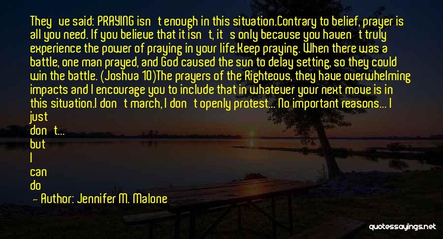 Jennifer M. Malone Quotes: They've Said: Praying Isn't Enough In This Situation.contrary To Belief, Prayer Is All You Need. If You Believe That It