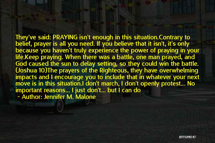 Jennifer M. Malone Quotes: They've Said: Praying Isn't Enough In This Situation.contrary To Belief, Prayer Is All You Need. If You Believe That It