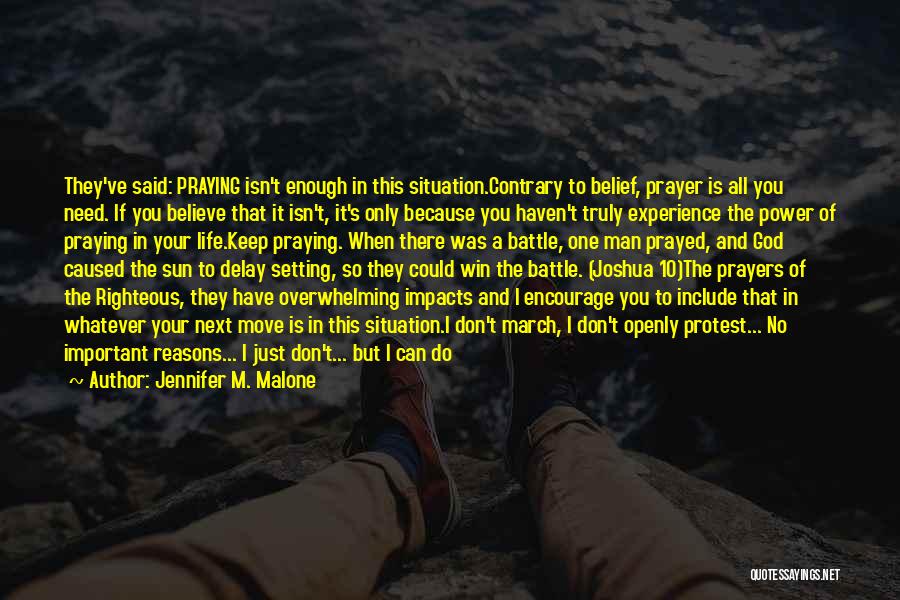 Jennifer M. Malone Quotes: They've Said: Praying Isn't Enough In This Situation.contrary To Belief, Prayer Is All You Need. If You Believe That It