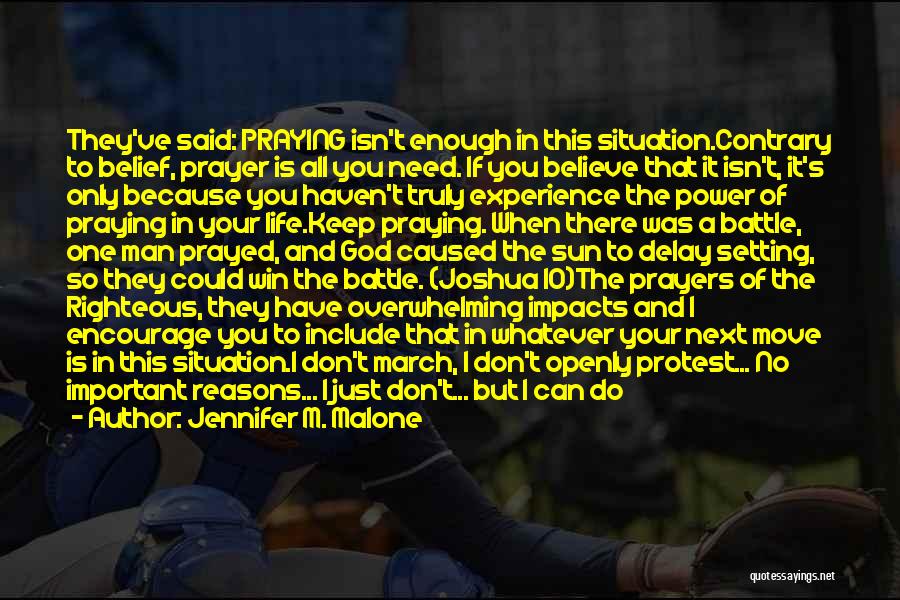 Jennifer M. Malone Quotes: They've Said: Praying Isn't Enough In This Situation.contrary To Belief, Prayer Is All You Need. If You Believe That It