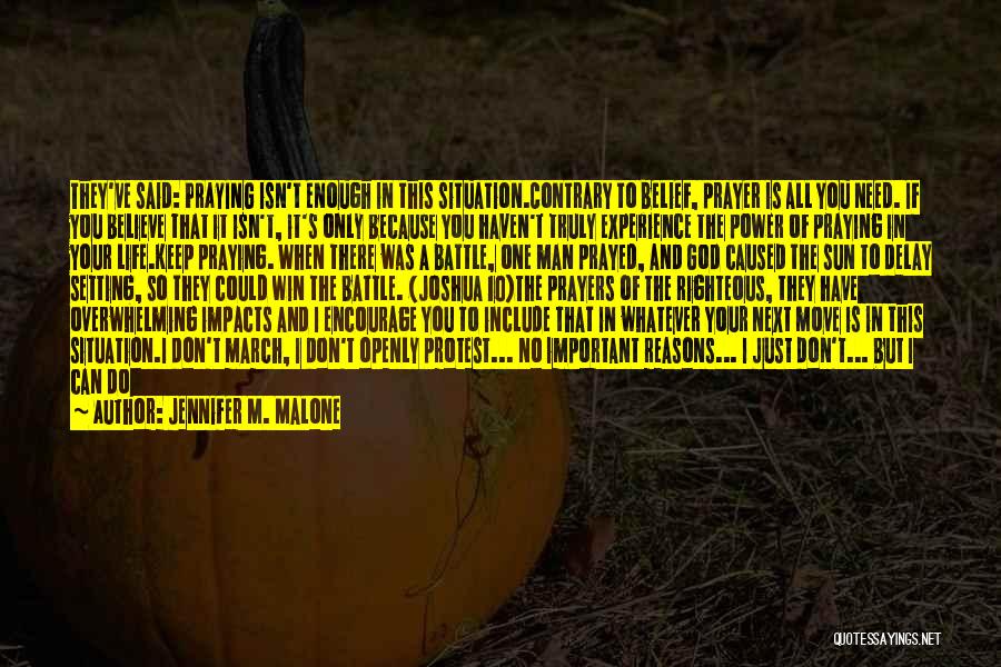 Jennifer M. Malone Quotes: They've Said: Praying Isn't Enough In This Situation.contrary To Belief, Prayer Is All You Need. If You Believe That It