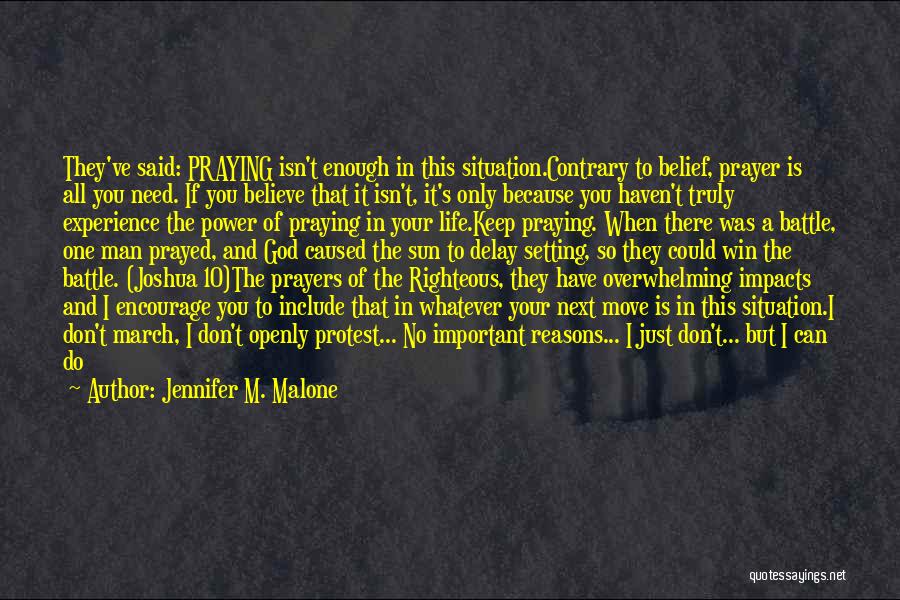 Jennifer M. Malone Quotes: They've Said: Praying Isn't Enough In This Situation.contrary To Belief, Prayer Is All You Need. If You Believe That It