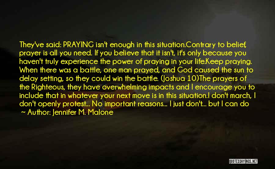 Jennifer M. Malone Quotes: They've Said: Praying Isn't Enough In This Situation.contrary To Belief, Prayer Is All You Need. If You Believe That It