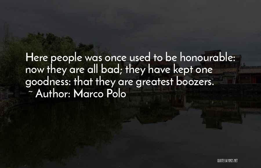 Marco Polo Quotes: Here People Was Once Used To Be Honourable: Now They Are All Bad; They Have Kept One Goodness: That They