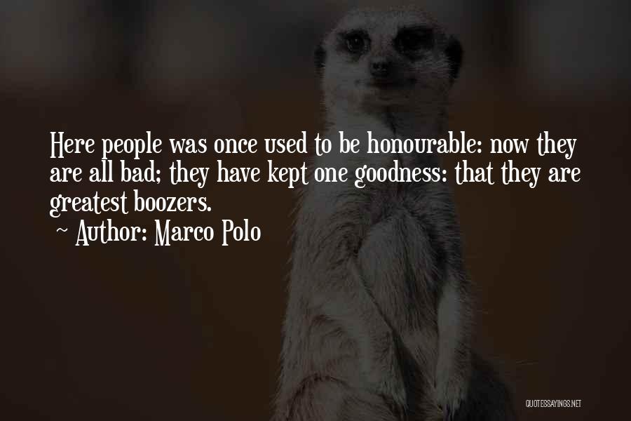 Marco Polo Quotes: Here People Was Once Used To Be Honourable: Now They Are All Bad; They Have Kept One Goodness: That They