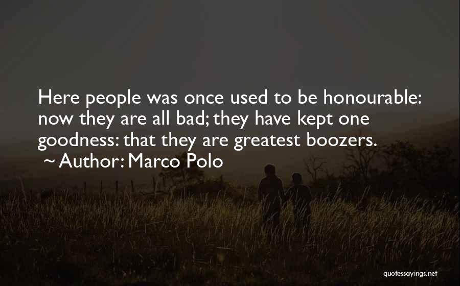 Marco Polo Quotes: Here People Was Once Used To Be Honourable: Now They Are All Bad; They Have Kept One Goodness: That They