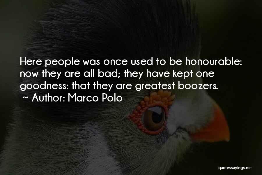 Marco Polo Quotes: Here People Was Once Used To Be Honourable: Now They Are All Bad; They Have Kept One Goodness: That They