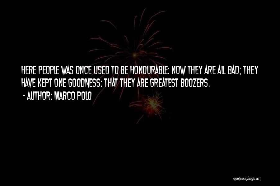 Marco Polo Quotes: Here People Was Once Used To Be Honourable: Now They Are All Bad; They Have Kept One Goodness: That They