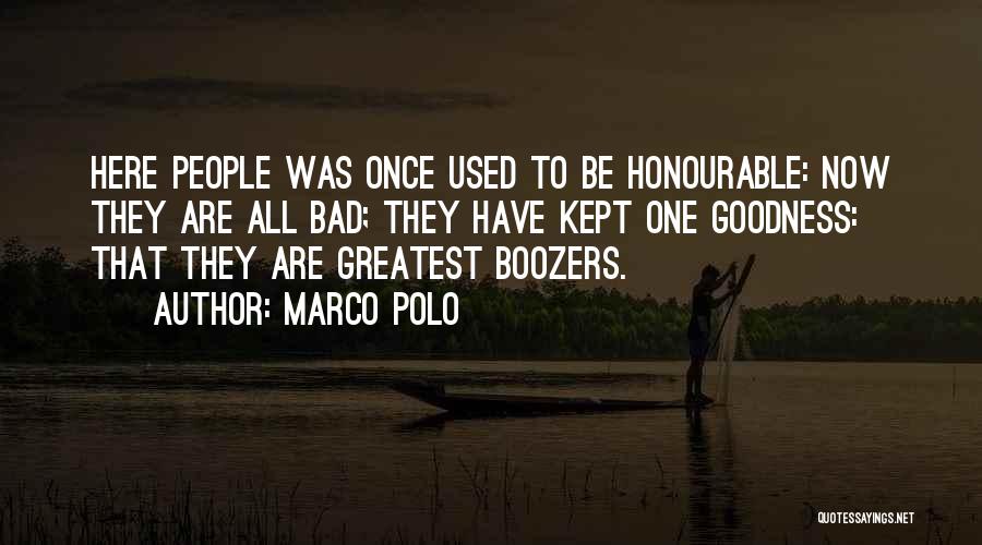 Marco Polo Quotes: Here People Was Once Used To Be Honourable: Now They Are All Bad; They Have Kept One Goodness: That They