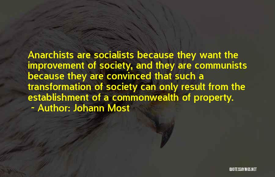 Johann Most Quotes: Anarchists Are Socialists Because They Want The Improvement Of Society, And They Are Communists Because They Are Convinced That Such