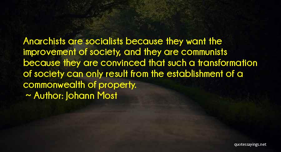 Johann Most Quotes: Anarchists Are Socialists Because They Want The Improvement Of Society, And They Are Communists Because They Are Convinced That Such