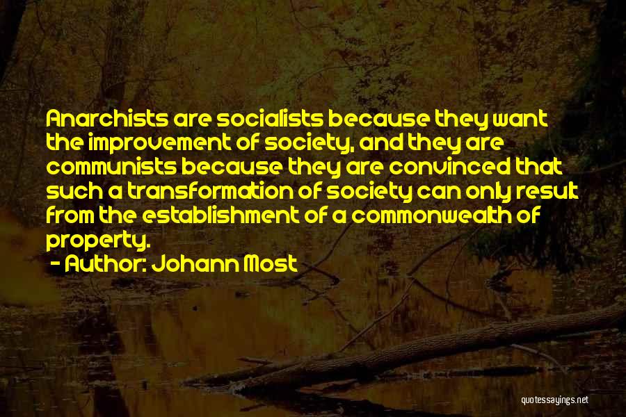 Johann Most Quotes: Anarchists Are Socialists Because They Want The Improvement Of Society, And They Are Communists Because They Are Convinced That Such