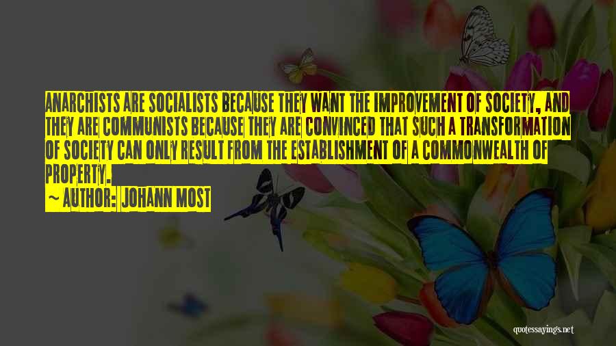 Johann Most Quotes: Anarchists Are Socialists Because They Want The Improvement Of Society, And They Are Communists Because They Are Convinced That Such