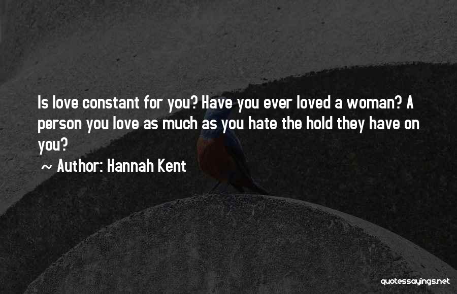Hannah Kent Quotes: Is Love Constant For You? Have You Ever Loved A Woman? A Person You Love As Much As You Hate