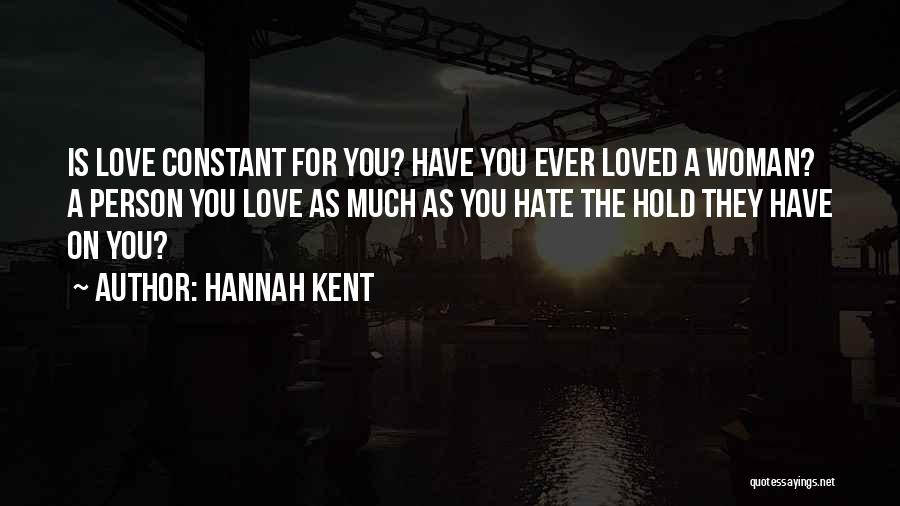 Hannah Kent Quotes: Is Love Constant For You? Have You Ever Loved A Woman? A Person You Love As Much As You Hate