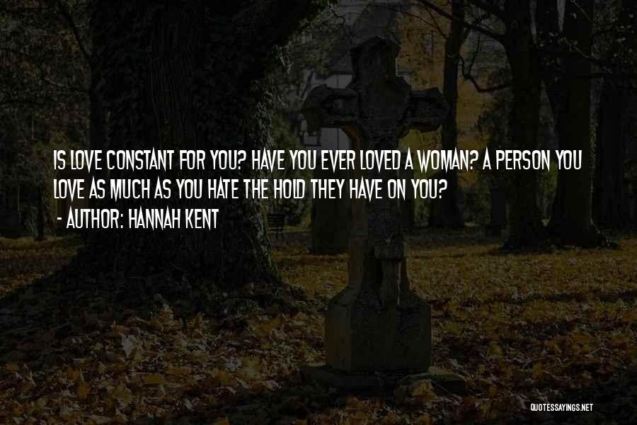 Hannah Kent Quotes: Is Love Constant For You? Have You Ever Loved A Woman? A Person You Love As Much As You Hate