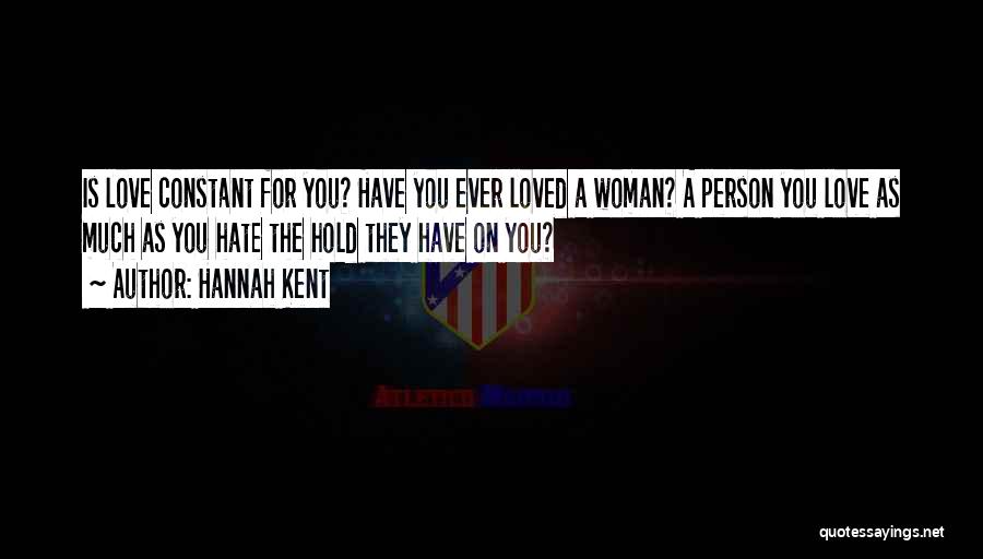 Hannah Kent Quotes: Is Love Constant For You? Have You Ever Loved A Woman? A Person You Love As Much As You Hate