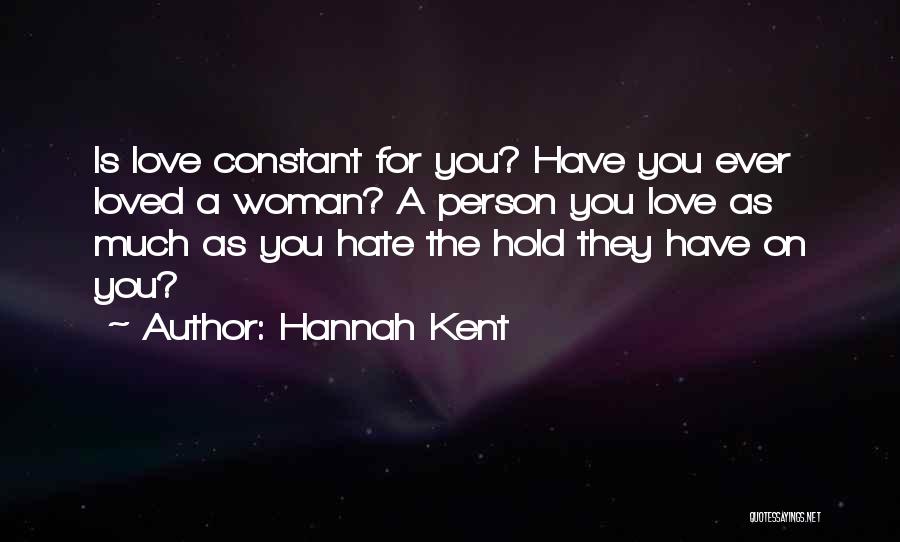 Hannah Kent Quotes: Is Love Constant For You? Have You Ever Loved A Woman? A Person You Love As Much As You Hate