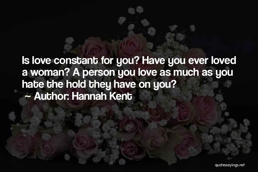 Hannah Kent Quotes: Is Love Constant For You? Have You Ever Loved A Woman? A Person You Love As Much As You Hate