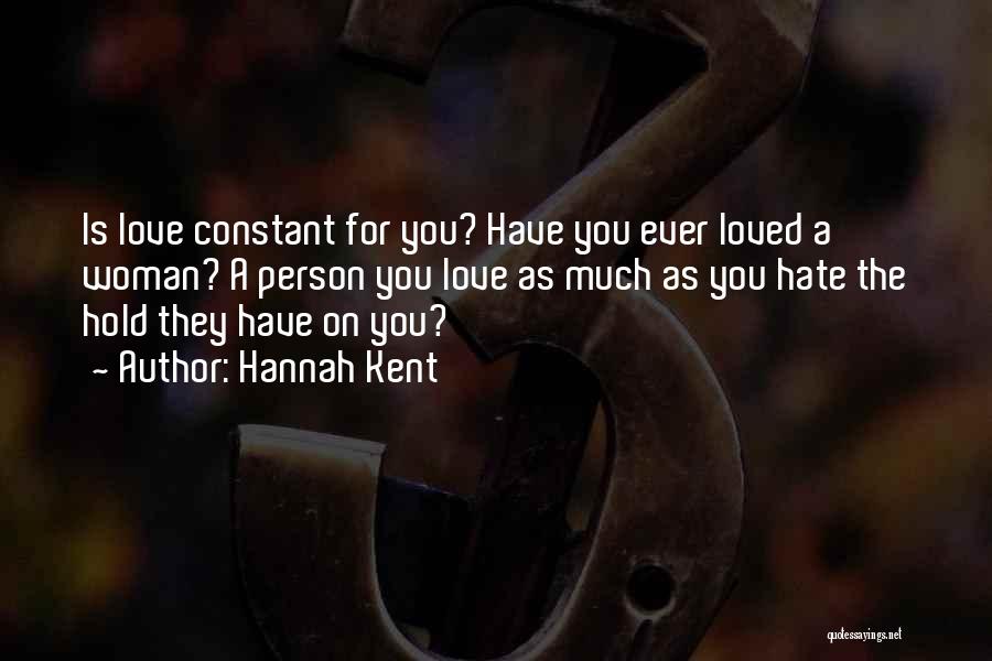 Hannah Kent Quotes: Is Love Constant For You? Have You Ever Loved A Woman? A Person You Love As Much As You Hate