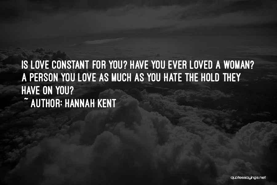 Hannah Kent Quotes: Is Love Constant For You? Have You Ever Loved A Woman? A Person You Love As Much As You Hate