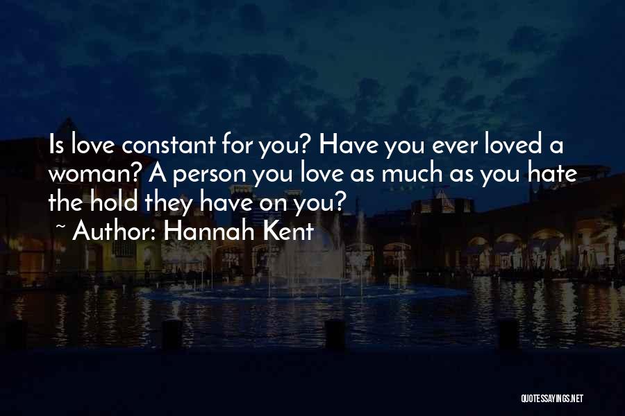 Hannah Kent Quotes: Is Love Constant For You? Have You Ever Loved A Woman? A Person You Love As Much As You Hate