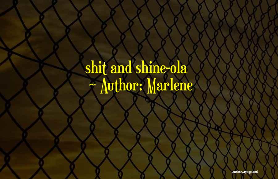 Marlene Quotes: Shit And Shine-ola