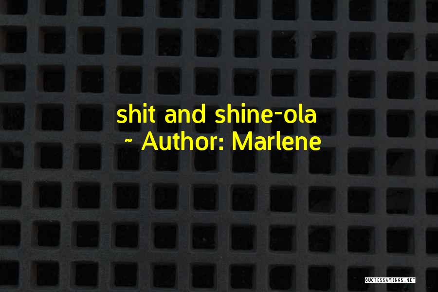 Marlene Quotes: Shit And Shine-ola