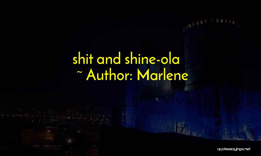 Marlene Quotes: Shit And Shine-ola