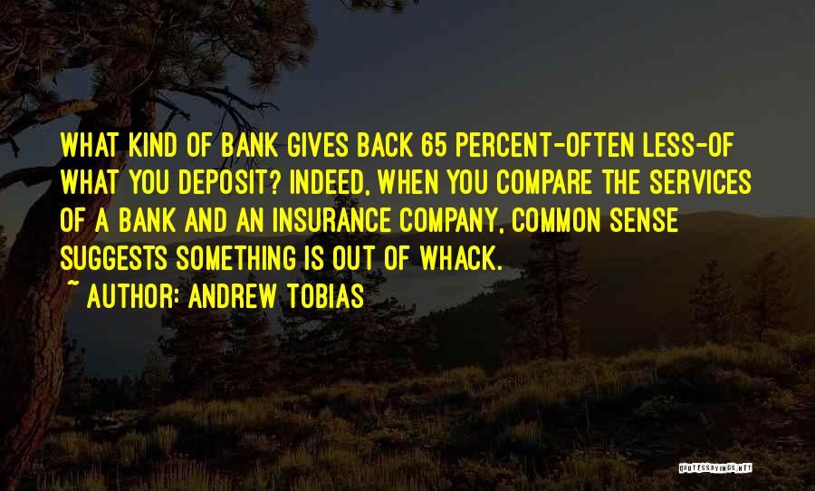 Andrew Tobias Quotes: What Kind Of Bank Gives Back 65 Percent-often Less-of What You Deposit? Indeed, When You Compare The Services Of A