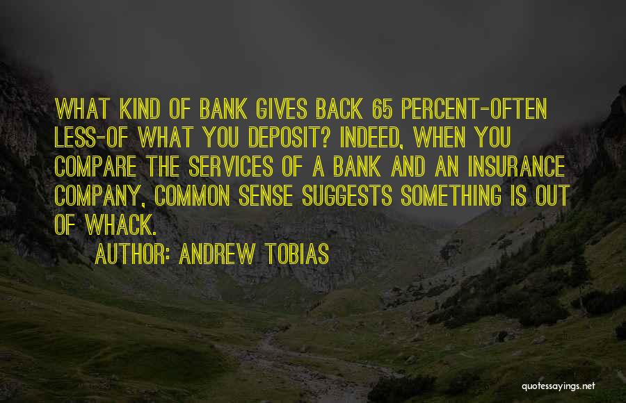 Andrew Tobias Quotes: What Kind Of Bank Gives Back 65 Percent-often Less-of What You Deposit? Indeed, When You Compare The Services Of A