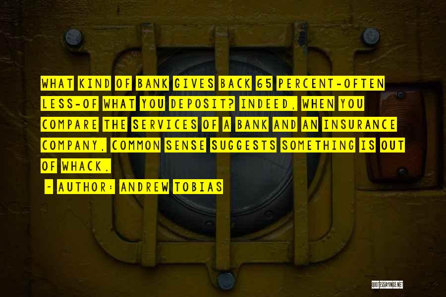 Andrew Tobias Quotes: What Kind Of Bank Gives Back 65 Percent-often Less-of What You Deposit? Indeed, When You Compare The Services Of A